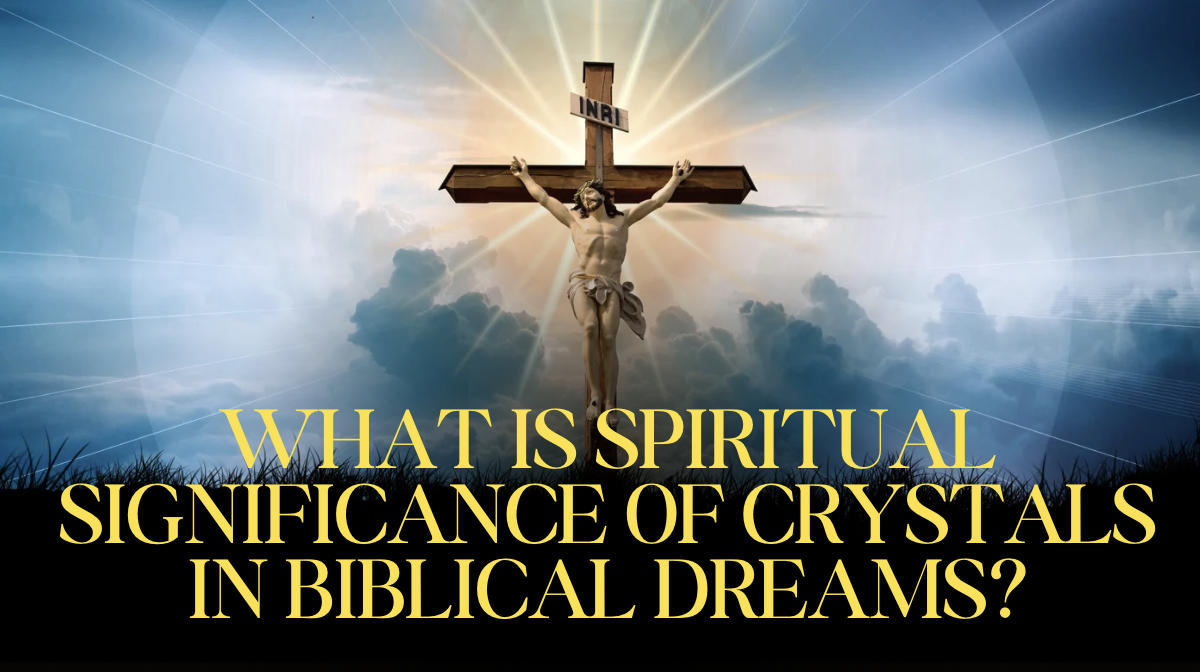 What Is Spiritual Significance of Crystals in Biblical Dreams?